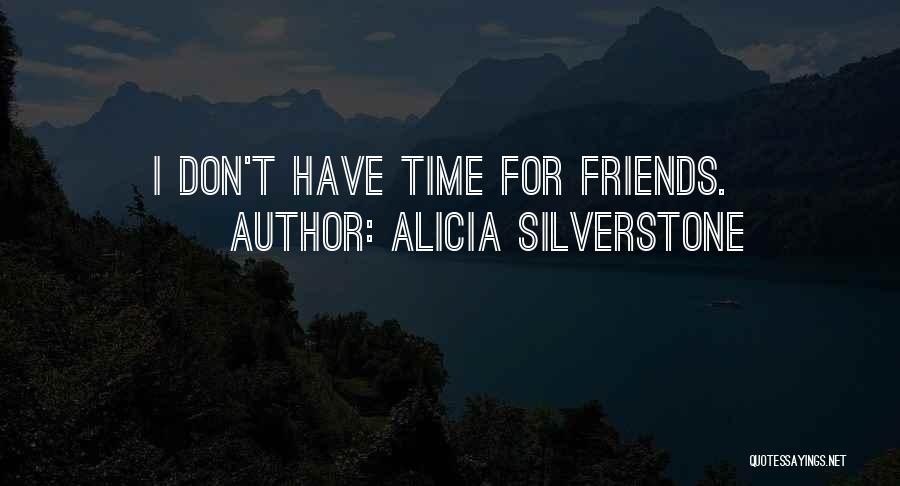 Don't Have Time For Friends Quotes By Alicia Silverstone