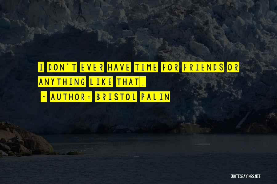 Don't Have Time For Friends Quotes By Bristol Palin