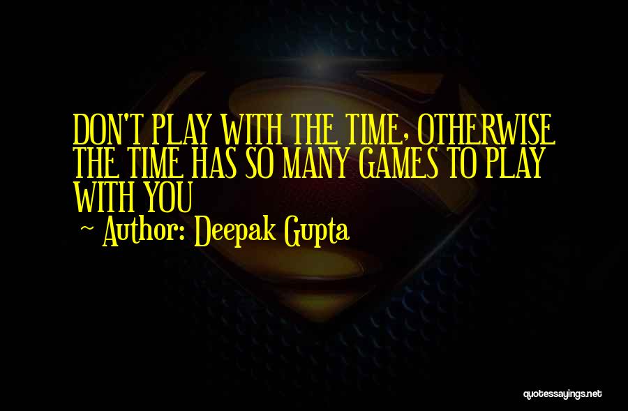 Don't Have Time To Play Games Quotes By Deepak Gupta