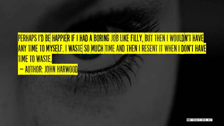 Don't Have Time To Waste Quotes By John Harwood