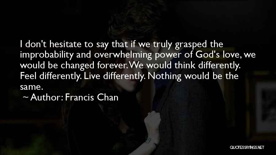 Don't Hesitate Love Quotes By Francis Chan