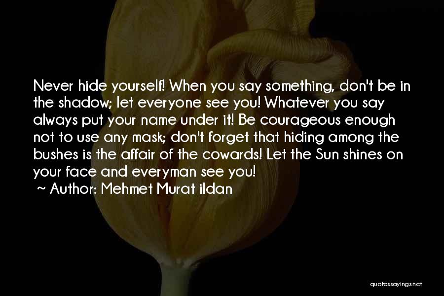 Don't Hide Yourself Quotes By Mehmet Murat Ildan