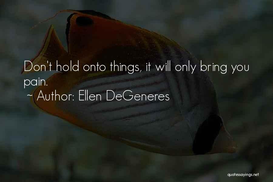 Don't Hold Onto Things Quotes By Ellen DeGeneres