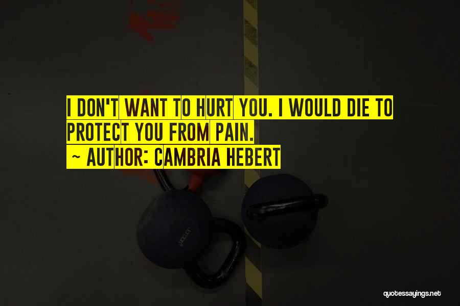Don't Hurt Me So Much Quotes By Cambria Hebert
