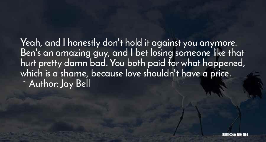 Don't Hurt Someone You Love Quotes By Jay Bell