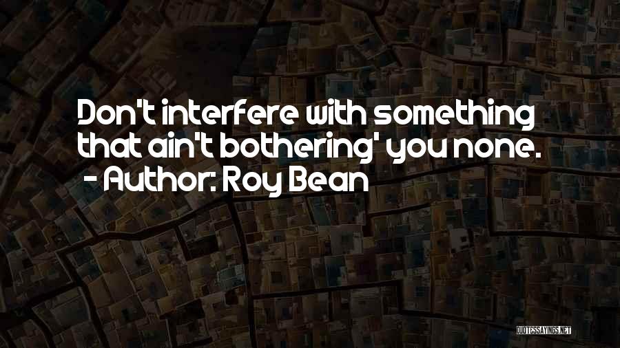 Don't Interfere Quotes By Roy Bean