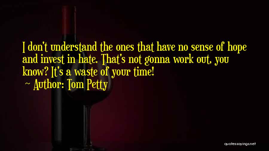 Don't Invest Your Time Quotes By Tom Petty