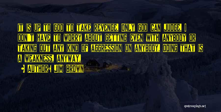 Don't Judge Anybody Quotes By Jim Brown