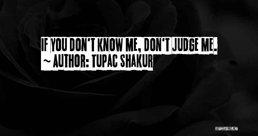 Don't Judge Me If U Dont Know Me Quotes By Tupac Shakur