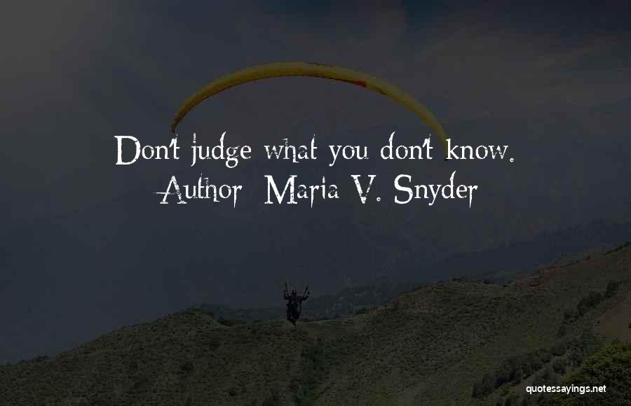 Don't Judge Me You Know Nothing Quotes By Maria V. Snyder