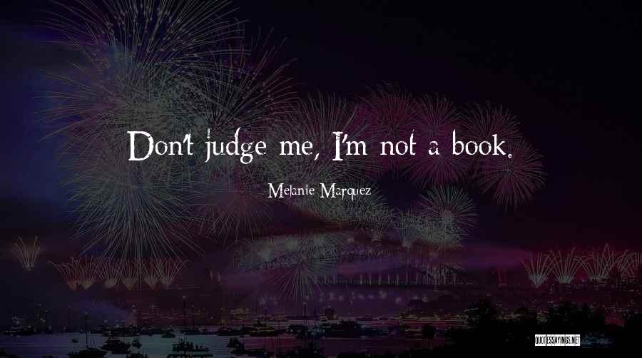 Dont Judge Quotes By Melanie Marquez