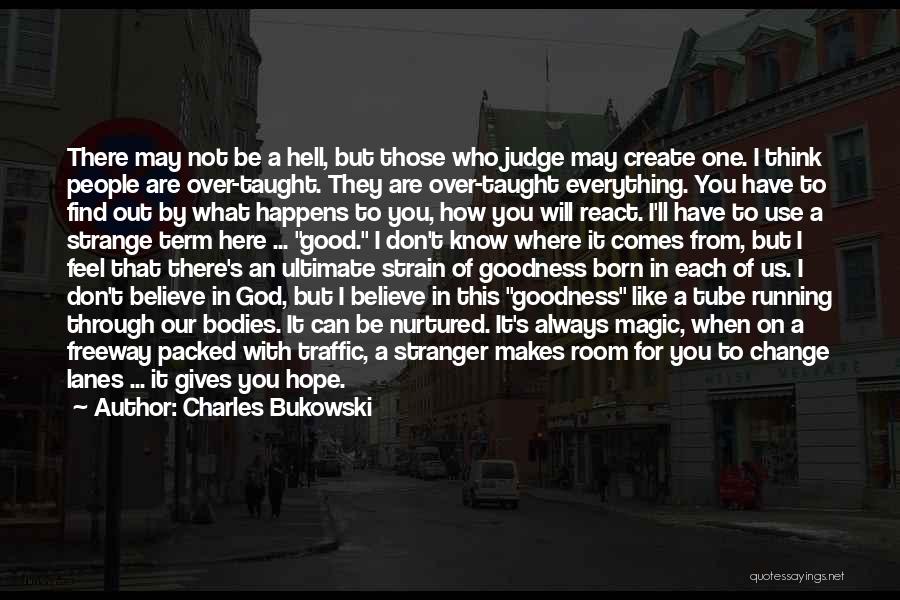 Don't Judge What You Don't Know Quotes By Charles Bukowski