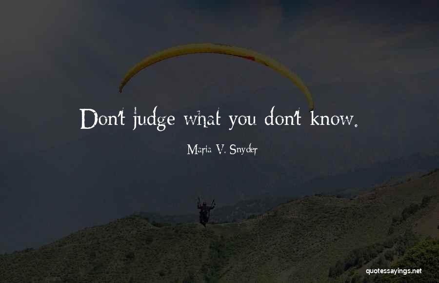 Don't Judge What You Don't Know Quotes By Maria V. Snyder