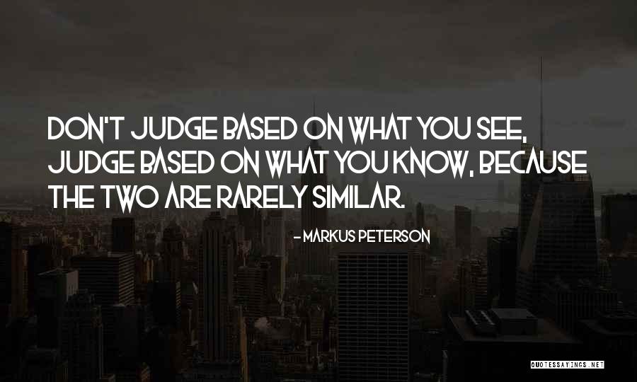 Don't Judge What You Don't Know Quotes By Markus Peterson