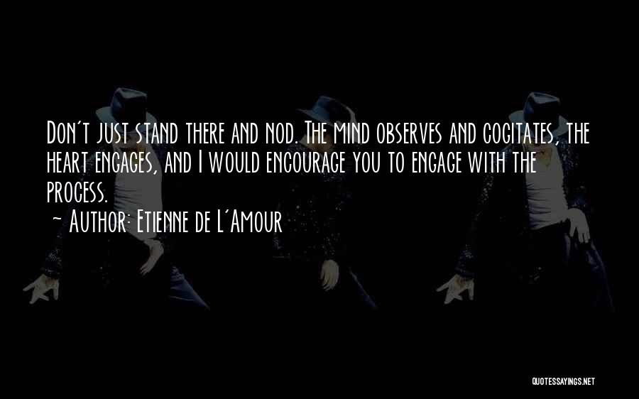Don't Just Stand There Quotes By Etienne De L'Amour