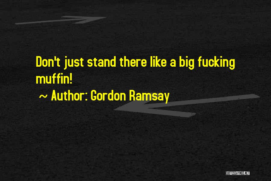 Don't Just Stand There Quotes By Gordon Ramsay