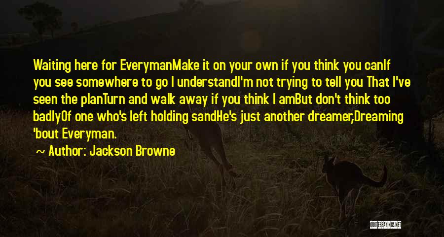 Don't Just Walk Away Quotes By Jackson Browne