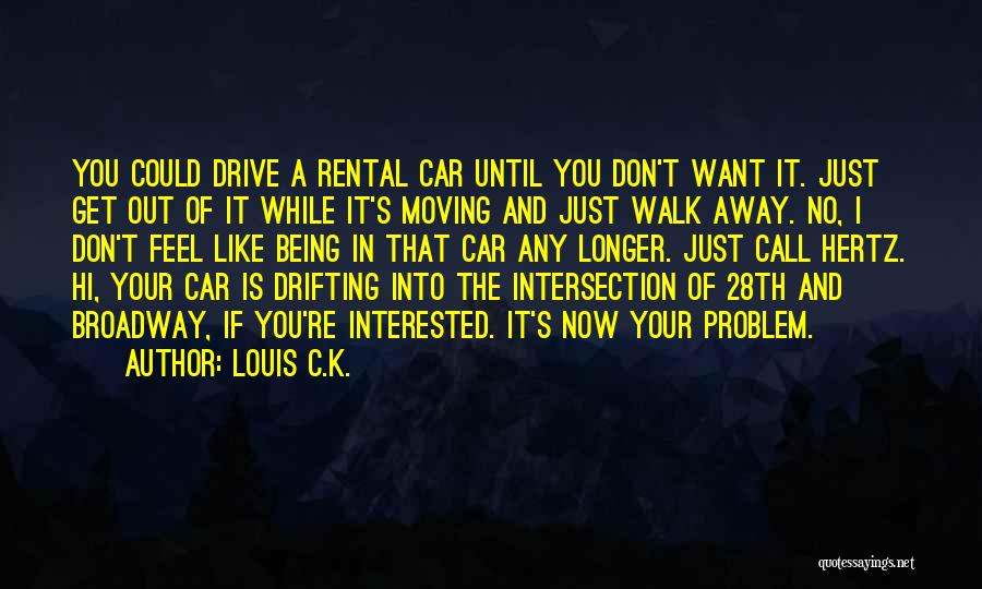 Don't Just Walk Away Quotes By Louis C.K.