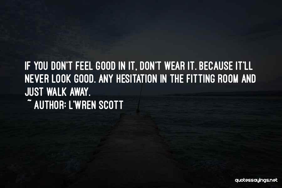 Don't Just Walk Away Quotes By L'Wren Scott