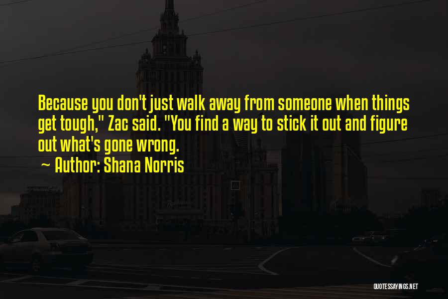 Don't Just Walk Away Quotes By Shana Norris