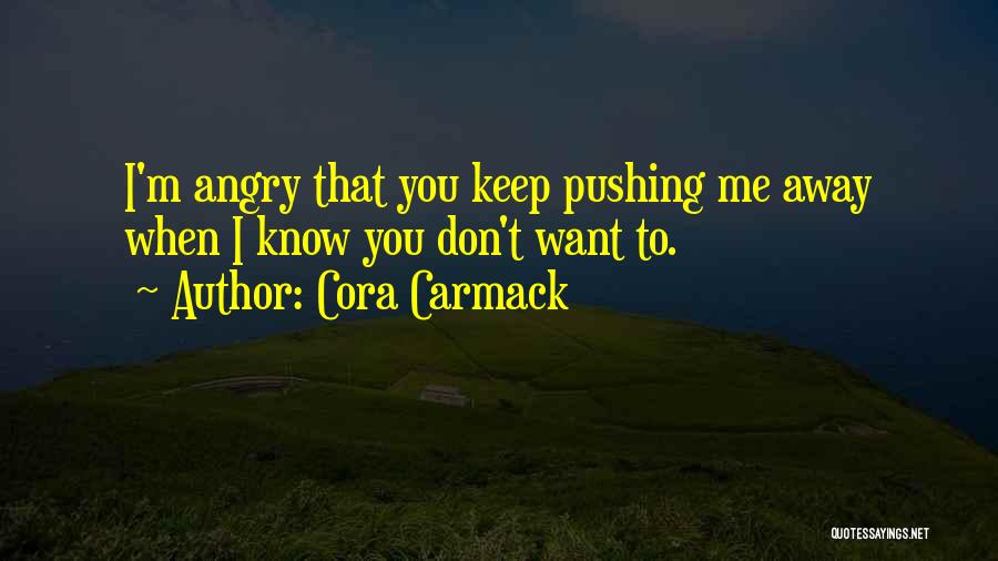 Don't Keep Pushing Me Away Quotes By Cora Carmack