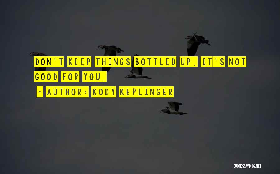 Don't Keep Things Bottled Up Quotes By Kody Keplinger