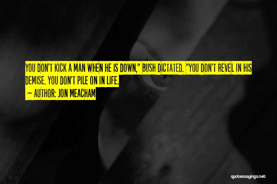 Don't Kick Me When I'm Down Quotes By Jon Meacham