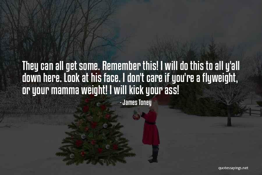 Don't Kick Me While I'm Down Quotes By James Toney