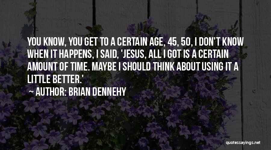 Don't Know Better Quotes By Brian Dennehy