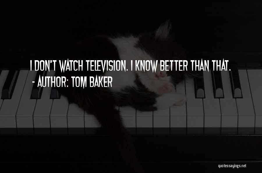 Don't Know Better Quotes By Tom Baker