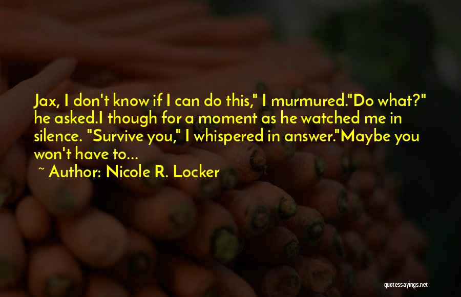 Don't Know What To Do Quotes By Nicole R. Locker