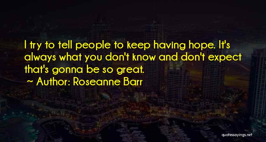 Don't Know What To Expect Quotes By Roseanne Barr