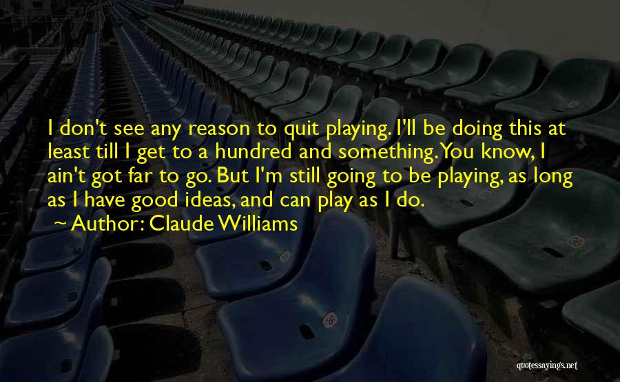 Don't Know When To Quit Quotes By Claude Williams