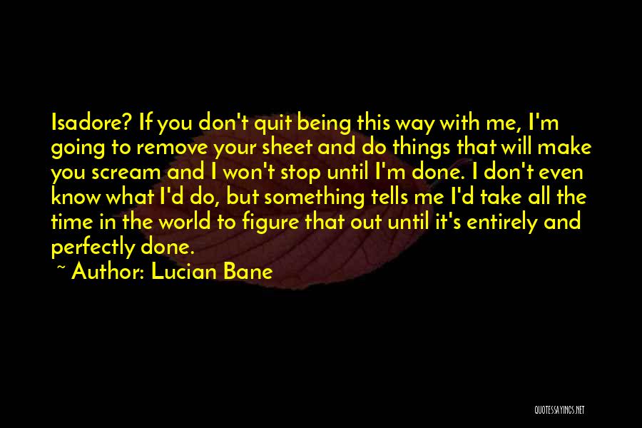 Don't Know When To Quit Quotes By Lucian Bane