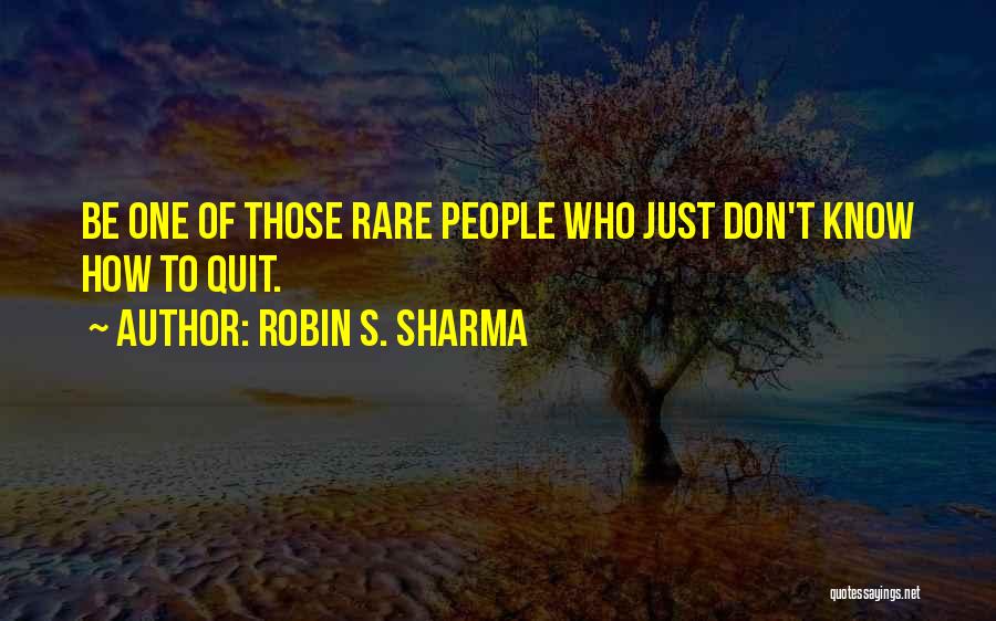 Don't Know When To Quit Quotes By Robin S. Sharma