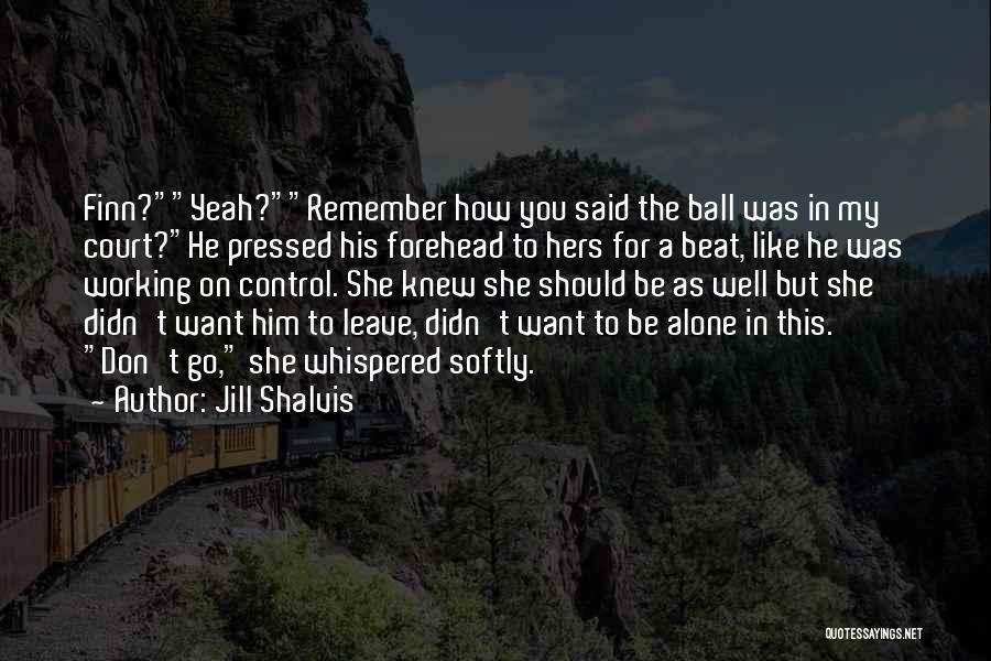 Don't Leave Alone Quotes By Jill Shalvis