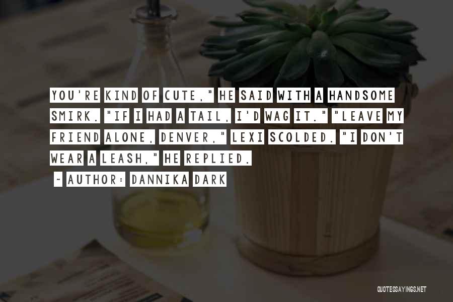 Don't Leave Best Friend Quotes By Dannika Dark Don't Leave Best Friend Quotes By Dannika Dark