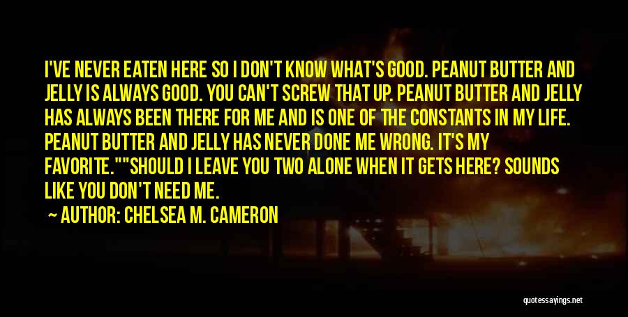 Don't Leave Me Here Alone Quotes By Chelsea M. Cameron