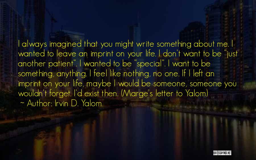 Don't Leave Someone Quotes By Irvin D. Yalom Don't Leave Someone Quotes By Irvin D. Yalom