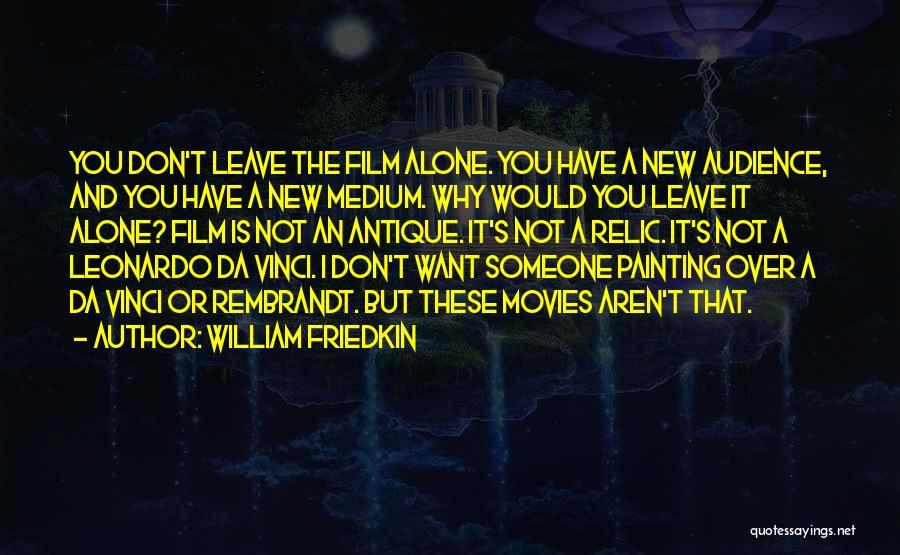 Don't Leave Someone Quotes By William Friedkin