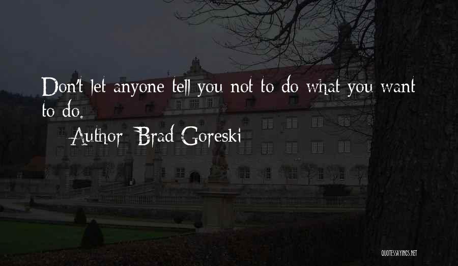 Don't Let Anyone Tell You Quotes By Brad Goreski