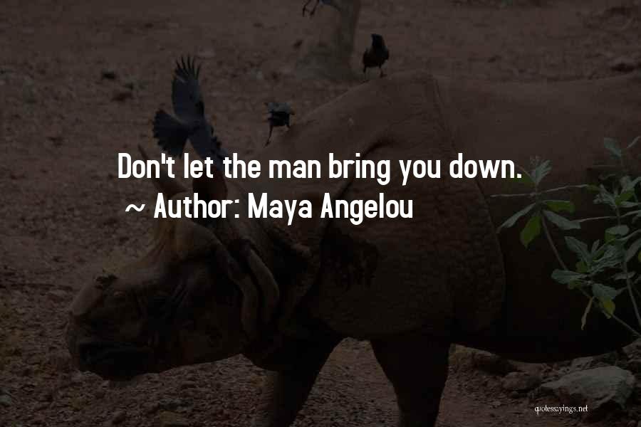 Don't Let Her Bring You Down Quotes By Maya Angelou