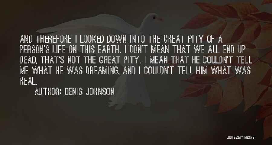 Don't Let Life Get You Down Quotes By Denis Johnson