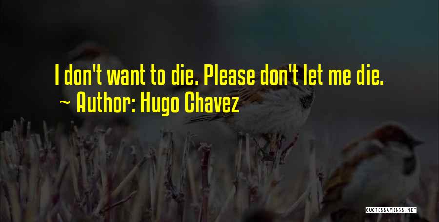 Don't Let Me Die Quotes By Hugo Chavez