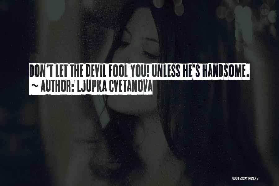Don't Let Me Fool You Quotes By Ljupka Cvetanova