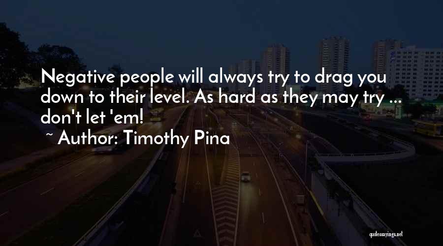 Don't Let Others Drag You Down Quotes By Timothy Pina