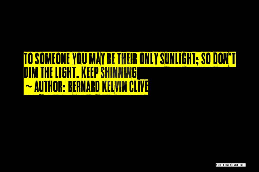Don't Let Someone Dim Your Light Quotes By Bernard Kelvin Clive
