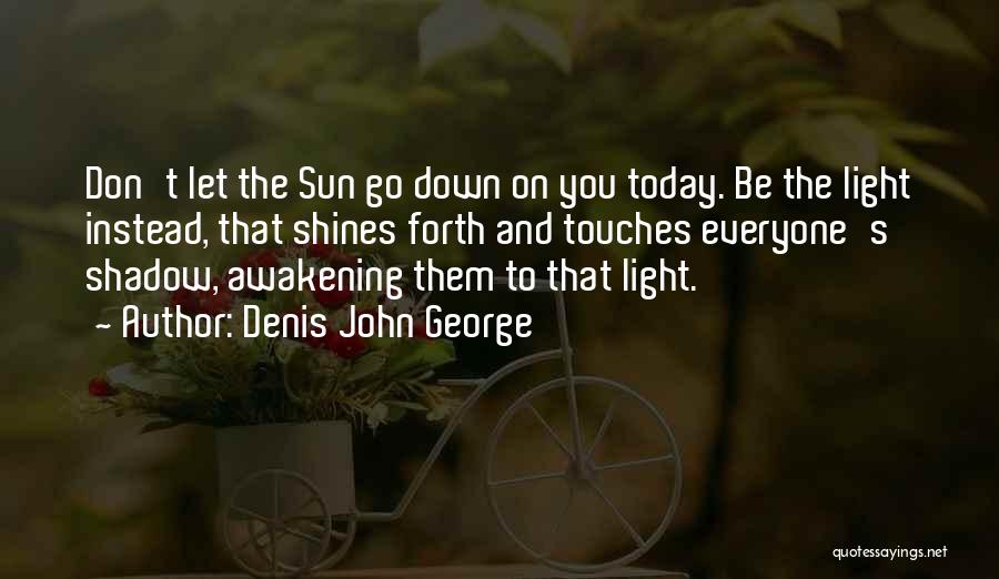 Don't Let The Sun Go Down On Me Quotes By Denis John George