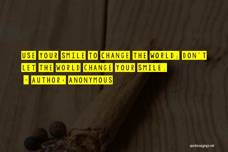 Don't Let The World Change Your Smile Quotes By Anonymous