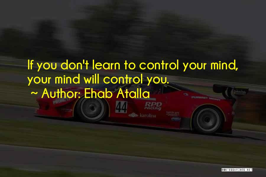 Don't Let Your Mind Control You Quotes By Ehab Atalla